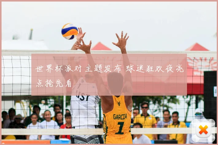 世界杯派对主题发布 球迷狂欢夜亮点抢先看
