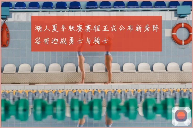 湖人夏季联赛赛程正式公布新秀阵容将迎战勇士与骑士