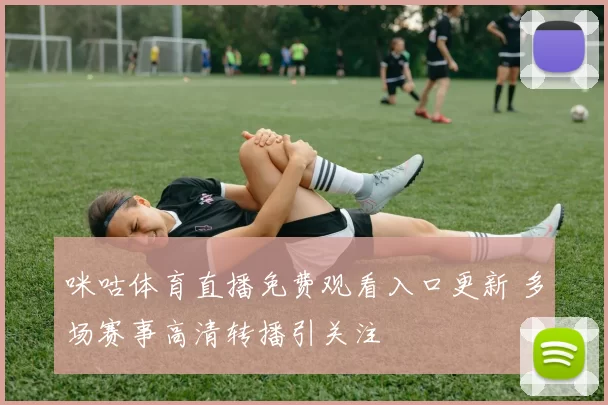 咪咕体育直播免费观看入口更新 多场赛事高清转播引关注