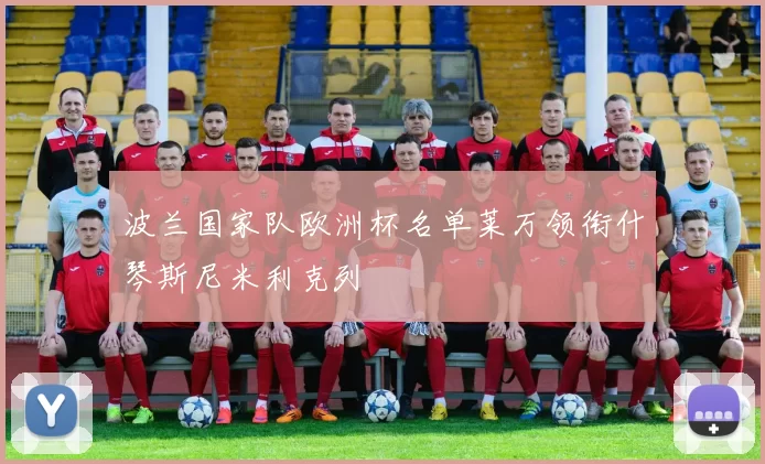 波兰国家队欧洲杯名单莱万领衔什琴斯尼米利克列